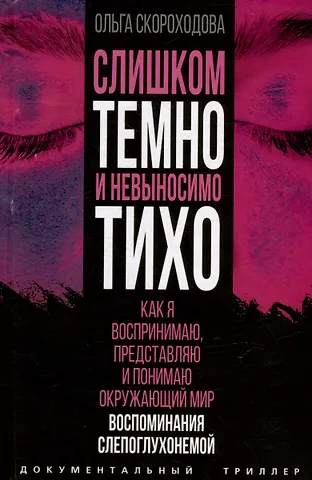 Ольга Ивановна Скороходова Слишком темно и невыносимо тихо. Как я воспринимаю, представляю и понимаю окружающий мир. Воспоминания слепоглухонемой