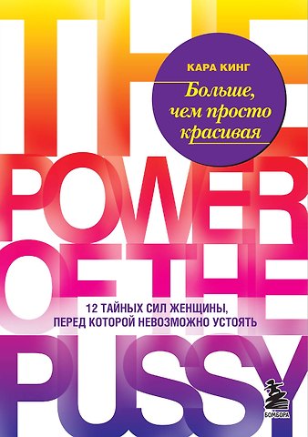 Кара Кинг Больше, чем просто красивая. 12 тайных сил женщины, перед которой невозможно устоять
