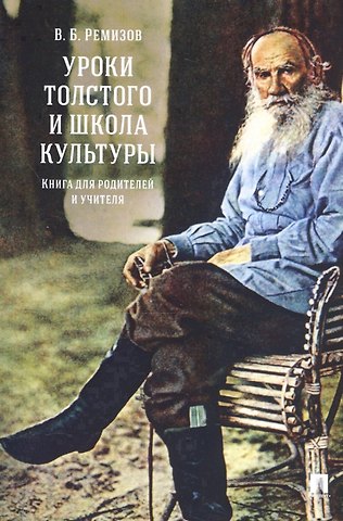 Виталий Борисович Ремизов Уроки Толстого и школа культуры. Книга для родителей и учителя.-М.:РГ-Пресс,2019.