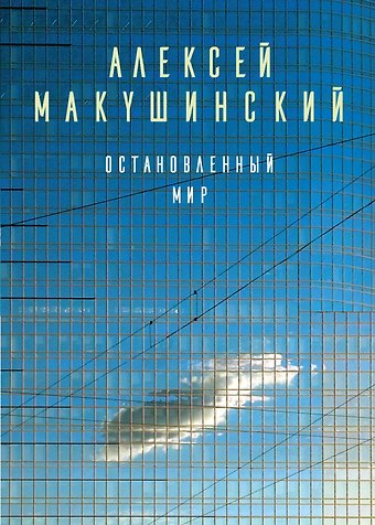 Алексей Анатольевич Макушинский Остановленный мир