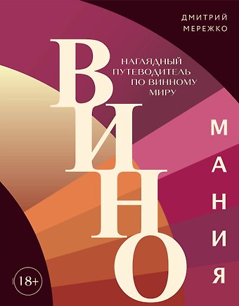 Дмитрий Юрьевич Мережко Виномания. Наглядный путеводитель по винному миру