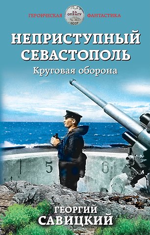 Георгий Валериевич Савицкий Неприступный Севастополь. Круговая оборона