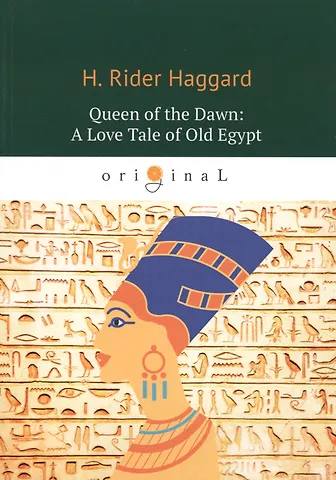 Генри Райдер Хаггард Queen of the Dawn: A Love Tale of Old Egypt = Владычица Зари: на англ.яз