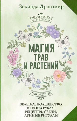 Зелинда Драгомир Магия трав и растений. Зеленое волшебство в твоих руках: рецепты, свечи, лунные ритуалы