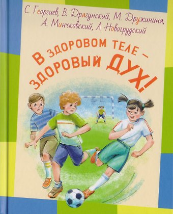 Сергей Георгиевич Георгиев, Виктор Юзефович Драгунский В здоровом теле - здоровый дух! : рассказы