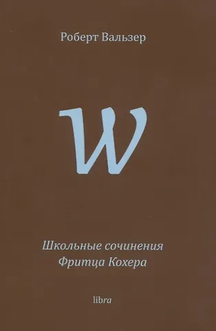 Роберт Вальзер Школьные сочинения Фритца Кохера