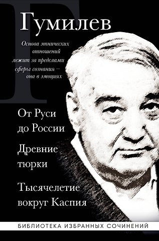 Лев Николаевич Гумилев Лев Гумилев. От Руси к России. Древние тюрки. Тысячелетие вокруг Каспия
