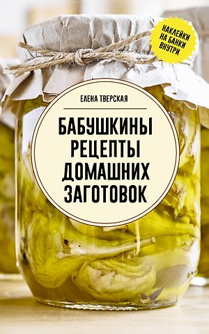 Елена Станиславовна Тверская Бабушкины рецепты домашних заготовок
