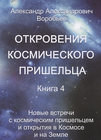 А. Воробьев Откровения космического пришельца Кн.4 Новые встречи с косм. Пришельцем… (м) Воробьев