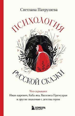 Светлана Владимировна Патрушева Психология русской сказки. Что скрывают Иван Царевич, Баба Яга, Василиса Премудрая и другие знакомые с детства герои