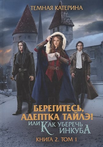 Катерина Темная Берегитесь, адептка Тайлэ! или Как уберечь инкуба Кн. 2. Т. 1