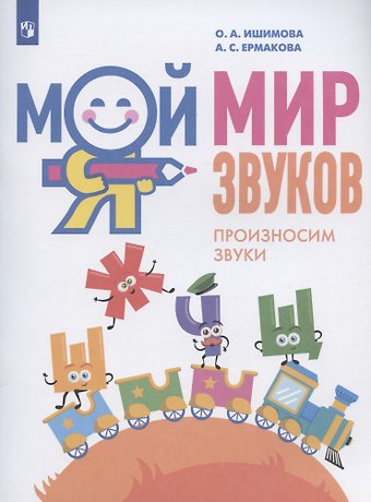 Ольга Анатольевна Ишимова, Анна Станиславовна Ермакова Мой мир звуков. Произносим звуки Ш, Ж, Ч, Щ. Учебное пособие для детей 5-7 лет
