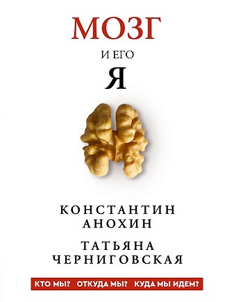Черниговская Татьяна Владимировна, Анохин Константин Владимирович Мозг и его “Я”. Кто мы? Откуда мы? Куда мы идем?