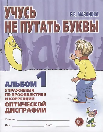 Елена Витальевна Мазанова Учусь не путать буквы. Альбом 1. Упражнения по профилактике и коррекции оптической дисграфии
