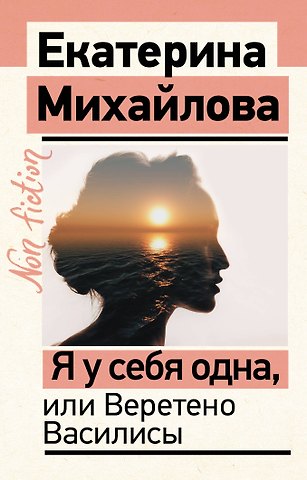 Екатерина Львовна Михайлова Я у себя одна, или Веретено Василисы