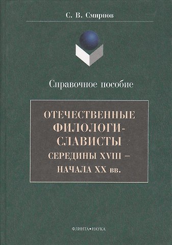 Савватий Васильевич Смирнов Отечественные филологи-слависты середины XVIII - начала ХХ вв. Справочное пособие