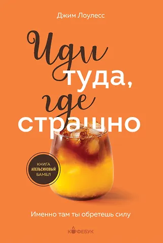 Джим Лоулесс Иди туда, где страшно. Именно там ты обретешь силу
