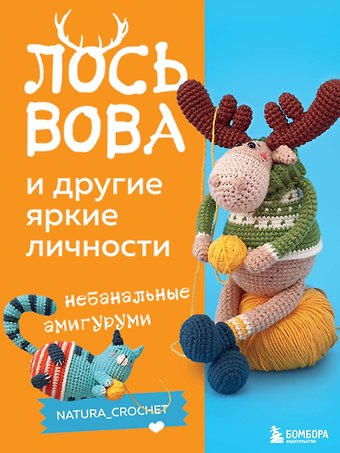 Наташа Тищенко ЛОСЬ ВОВА и другие яркие личности. Небанальные амигуруми natura_crochet