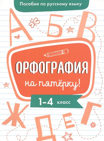 Ирина Васильевна Гуркова Пособие по русскому языку. Орфография на пятёрку! 1-4 класс