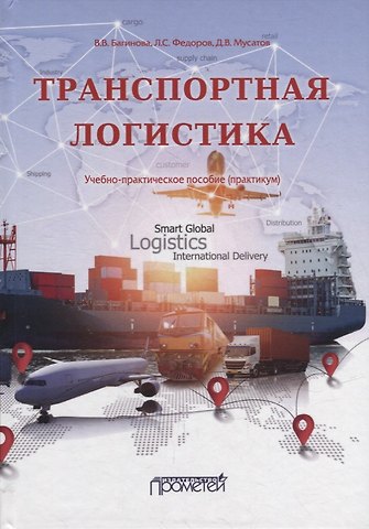 Лев Сергеевич Федоров, Дмитрий Вадимович Мусатов, Вера Владимировна Багинова Транспортная логистика: Учебно-практическое пособие (практикум)