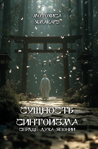 Мотохиса Ямакагэ Сущность синтоизма. Сердце духа Японии