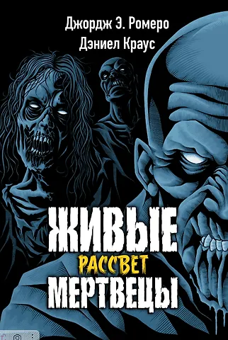 Дэниел Краус, Джордж Эндрю Ромеро Живые мертвецы. Рассвет