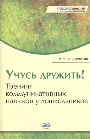 Ирина Леонардовна Арцишевская Учусь дружить! Тренинг коммуникативных навыков у дошкольников.