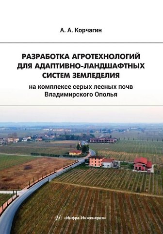 Алексей Анатольевич Корчагин Разработка агротехнологий для адаптивно-ландшафтных систем земледелия на комплексе серых лесных почв Владимирского Ополья