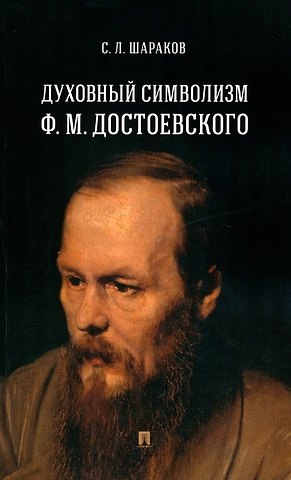 Сергей Леонидович Шараков Духовный символизм Ф. М. Достоевского. Монография