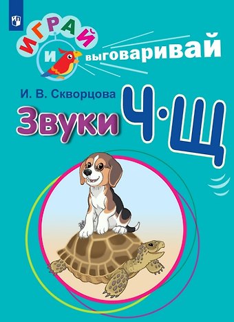 Ирина Викторовна Скворцова Играй и выговаривай. Звук Ч-Щ