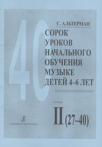 Софья Самуиловна Альтерман Сорок уроков начального обучения музыке детей 4-6 лет. Тетрадь II (27-40)