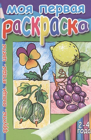 Моя первая раскр.Фрукты.Овощи.Ягоды.Цветы.2-4 г.