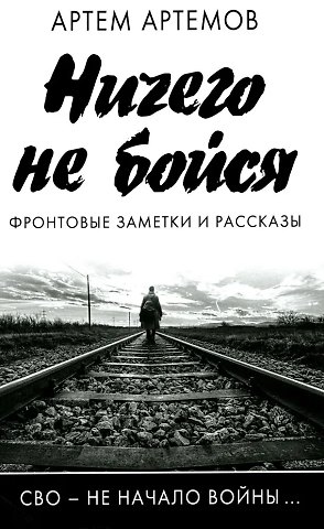 Артем Артемов Ничего не бойся. Фронтовые заметки и рассказы
