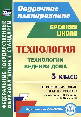 Ольга Викторовна Павлова Технология. 5 класс. Технологии ведения дома. Технологические карты уроков по учебнику Н.В. Синицы, В.Д. Симоненко