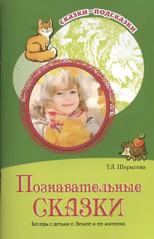 Татьяна Андреевна Шорыгина Сказки-подсказки. Познавательные сказки. Беседы с детьми о Земле и ее жителях