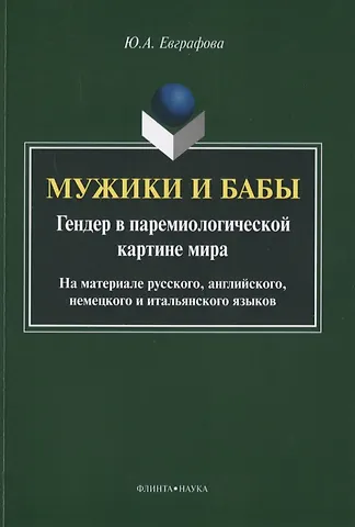 Мужики и бабы. Гендер в паремиологической картине мира. На материале русского, английского, немецкого и итальянского языков. Монография