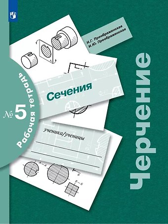 Наталья Георгиевна Преображенская, Ирина Юрьевна Преображенская Черчение. Сечения. Рабочая тетрадь № 5. 7-9 классы