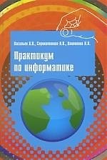 Валерий Викторович Васильев Практикум по информатике: учебное пособие