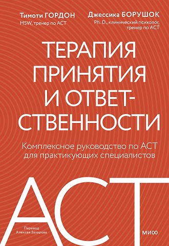 Гордон Тимоти, Борушок Джессика Терапия принятия и ответственности. Комплексное руководство по ACT для практикующих специалистов