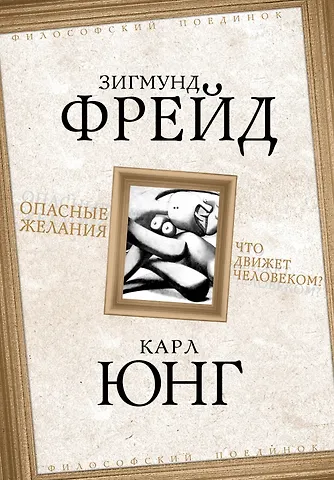 Зигмунд Фрейд, Карл Густав Юнг Опасные желания. Что движет человеком?