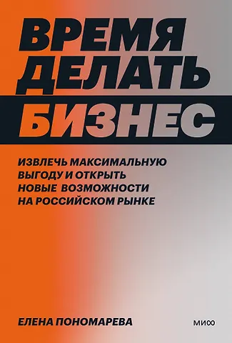 Елена Васильевна Пономарева Время делать бизнес. Извлечь максимальную выгоду и открыть новые возможности на российском рынке