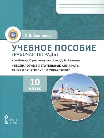 Сергей Валерьевич Банников Учебное пособие (рабочая тетрадь) к учебнику/ учебному пособию Д.А. Ханжина Беспилотные летательные аппараты: основы конструкции и управления. 10 класс