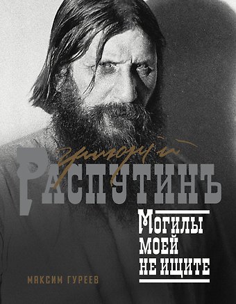Максим Александрович Гуреев Григорий Распутин. Могилы моей не ищите