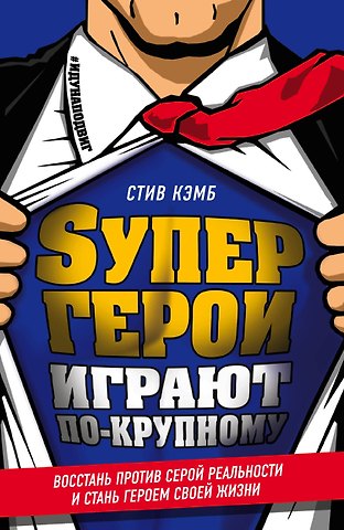 Стив Кэмб Супергерои играют по-крупному. Восстань против серой реальности и стань героем своей жизни