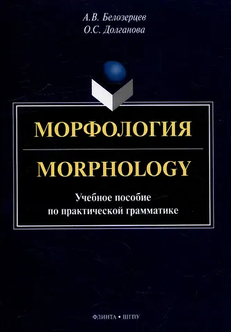 Олеся Сергеевна Долганова, Алексей Владимирович Белозерцев Морфология = Morphology: учебное пособие по практической грамматике