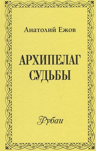 Анатолий Николаевич Ежов Архипелаг судьбы. Рубаи