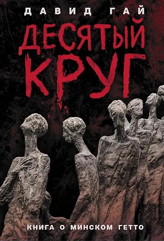 Давид Иосифович Гай Десятый круг: Жизнь, борьба и гибель Минского гетто