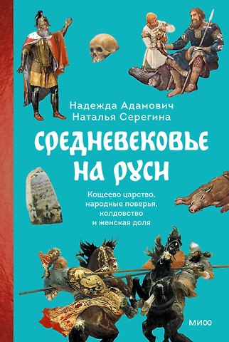 Надежда Адамович Средневековье на Руси. Кощеево царство, народные поверья, колдовство и женская доля