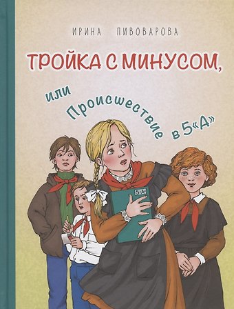 Ирина Михайловна Пивоварова Тройка с минусом, или Происшествие в 5 А