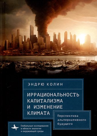 Эндрю Колин Иррациональность капитализма и изменение климата. Перспектива альтернативного будущего